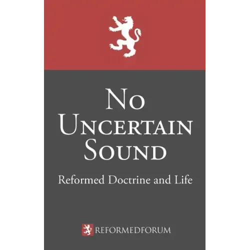No Uncertain Sound: Reformed Doctrine and Life