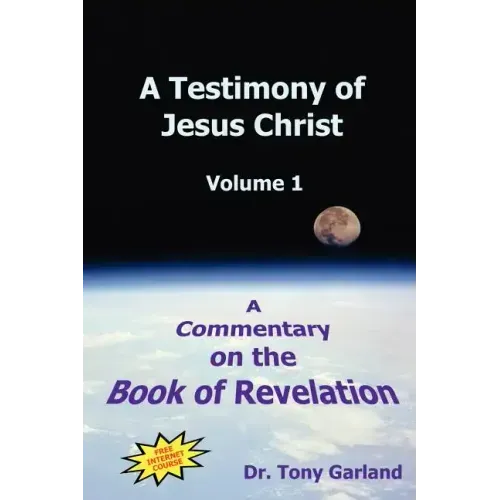 A Testimony of Jesus Christ - Volume 1: A Commentary on the Book of Revelation