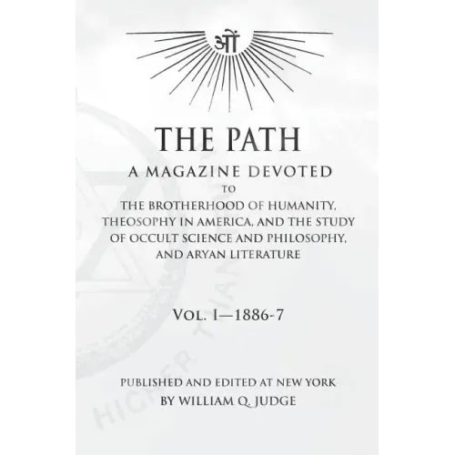 The Path: Volume 1: A Magazine Dedicated to the Brotherhood of Humanity, Theosophy in America, and the Study of Occult Science a