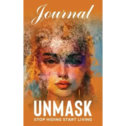 UNMASK Companion Journal: Stop Hiding Start Living