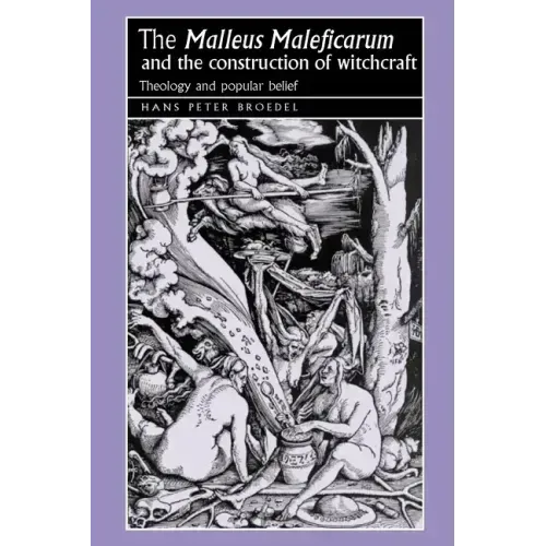 The 'Malleus Maleficarum' and the Construction of Witchcraft: Theology and Popular Belief