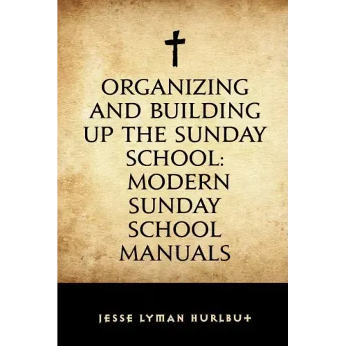 Organizing and Building Up the Sunday School: Modern Sunday School Manuals