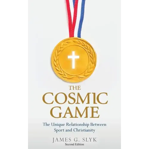 The Cosmic Game: The Unique Relationship Between Sport and Christianity - Second Edition