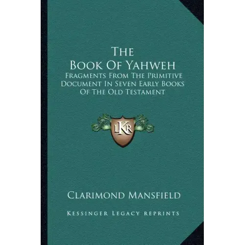 The Book Of Yahweh: Fragments From The Primitive Document In Seven Early Books Of The Old Testament