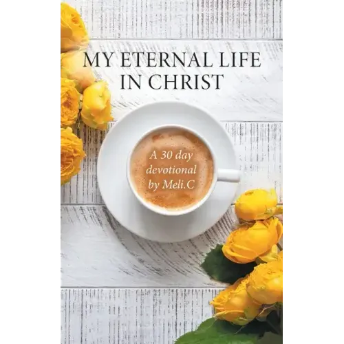 My Eternal Life in Christ: A 30 day devotional by Meli.C