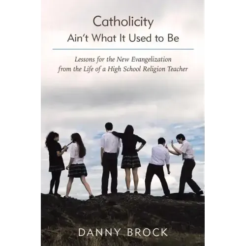 Catholicity Ain't What It Used to Be: Lessons for the New Evangelization from the Life of a High School Religion Teacher