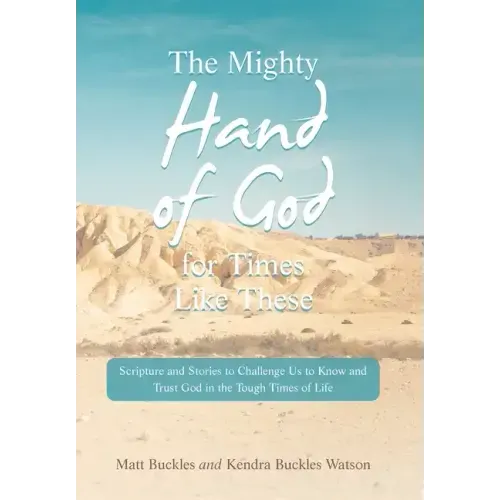 The Mighty Hand of God for Times Like These: Scripture and Stories to Challenge Us to Know and Trust God in the Tough Times of Life