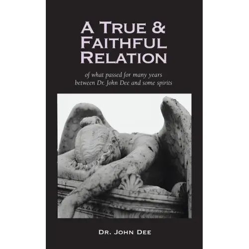 True and Faithful Relation of What Passed for Many Years Between Dr. John Dee and Some Spirits