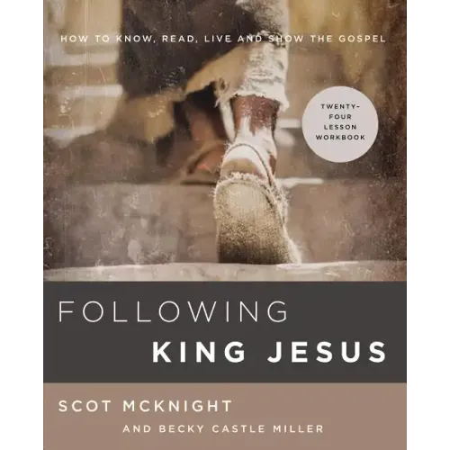 Following King Jesus: How to Know, Read, Live, and Show the Gospel