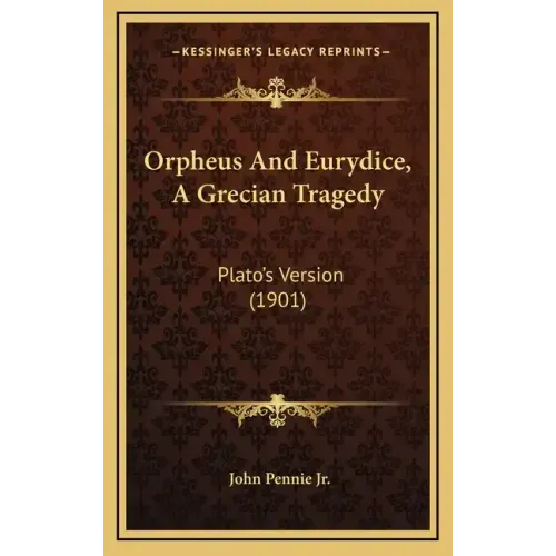 Orpheus And Eurydice, A Grecian Tragedy: Plato's Version (1901)