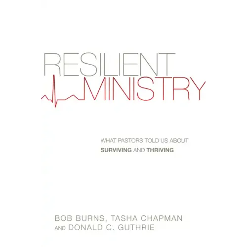Resilient Ministry: What Pastors Told Us about Surviving and Thriving
