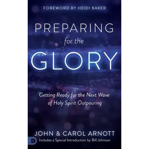 Preparing for the Glory: Getting Ready for the Next Wave of Holy Spirit Outpouring