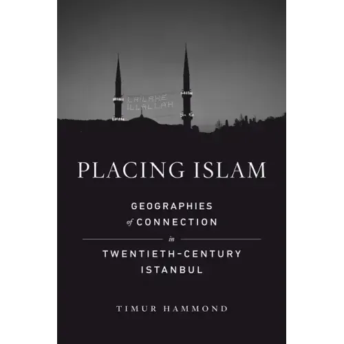 Placing Islam: Geographies of Connection in Twentieth-Century Istanbul Volume 4