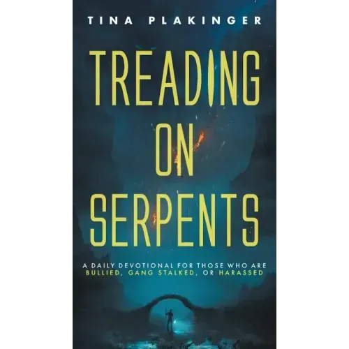 Treading On Serpents: A Daily Devotional for Those Who are Bullied, Gang Stalked, or Harassed