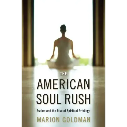 The American Soul Rush: Esalen and the Rise of Spiritual Privilege