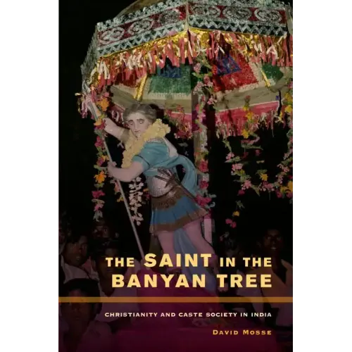 The Saint in the Banyan Tree: Christianity and Caste Society in India Volume 14