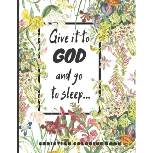 Give it to God and go to sleep...: A Christian Coloring book / Adult Coloring Books: A Fun, Original Christian Coloring Book with Joyful Designs, Insp