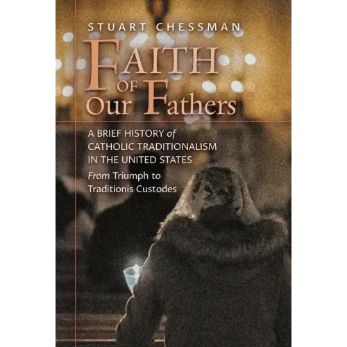 Faith of Our Fathers: A Brief History of Catholic Traditionalism in the United States, from Triumph to Traditionis Custodes