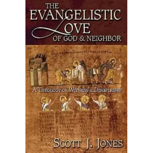 The Evangelistic Love of God & Neighbor: A Theology of Witness & Discipleship