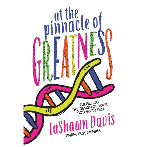 At the Pinnacle of Greatness: Fulfilling the Design of Your God-Given DNA