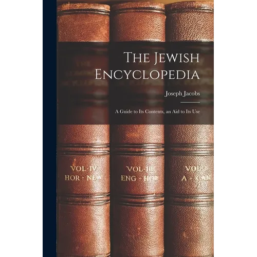 The Jewish Encyclopedia: A Guide to Its Contents, an Aid to Its Use