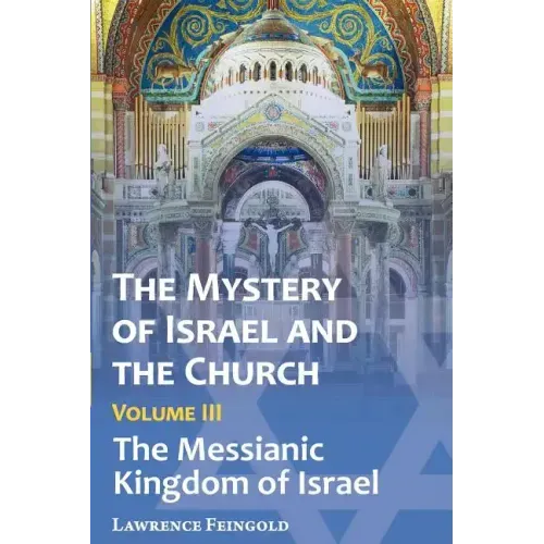 The Mystery of Israel and the Church, Vol. 3: The Messianic Kingdom of Israel