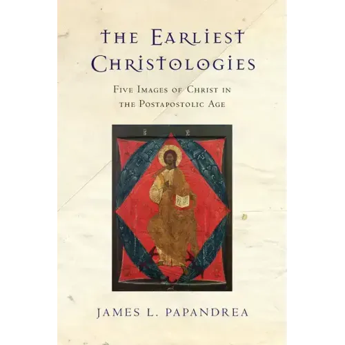 The Earliest Christologies: Five Images of Christ in the Postapostolic Age
