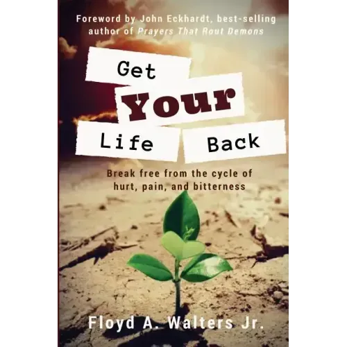 Get Your Life Back: Break Free from the Cycle of Hurt, Pain, and Bitterness