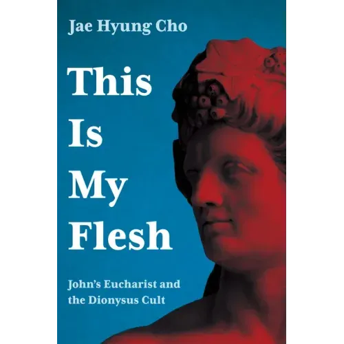 This Is My Flesh: John's Eucharist and the Dionysus Cult