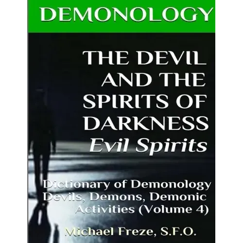 DEMONOLOGY THE DEVIL AND THE SPIRITS OF DARKNESS Evil Spirits: Dictionary of Dem