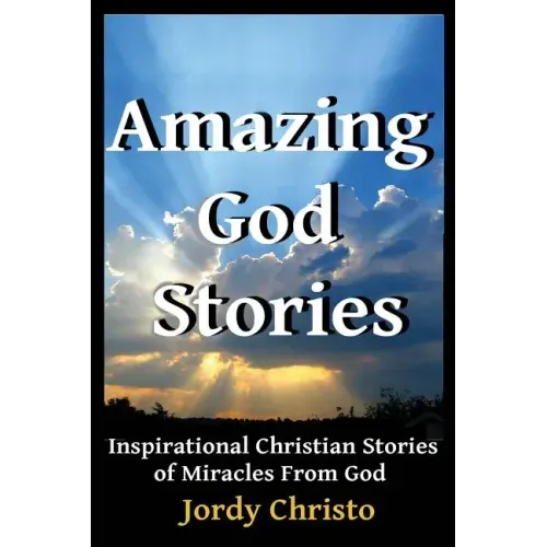 Amazing God Stories: Inspirational Christian Stories of Miracles From God