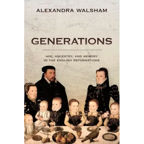 Generations: Age, Ancestry, and Memory in the English Reformations