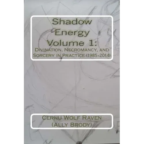 Shadow Energy Volume 1: : Divination, Necromancy, and Sorcery in Practice (1985-2014)
