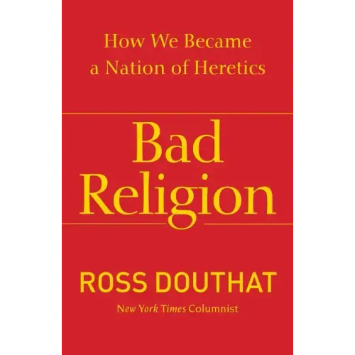 Bad Religion: How We Became a Nation of Heretics