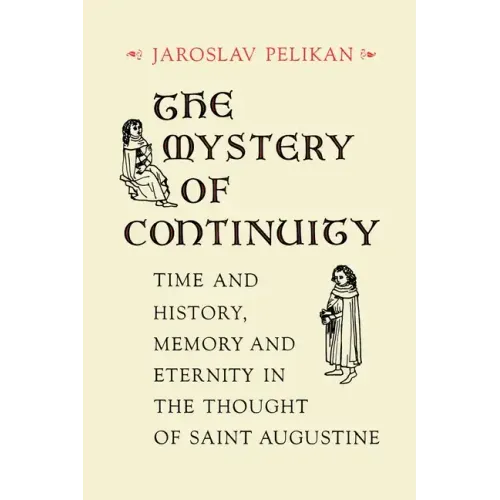 The Mystery of Continuity: Time and History, Memory and Eternity in the Thought of Saint Augustine