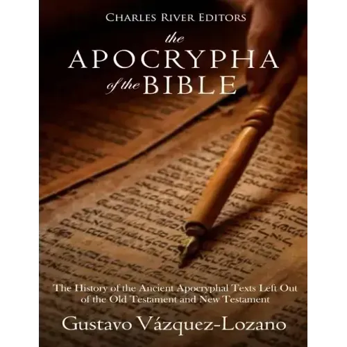 The Apocrypha of the Bible: The History of the Ancient Apocryphal Texts Left Out of the Old Testament and New Testament
