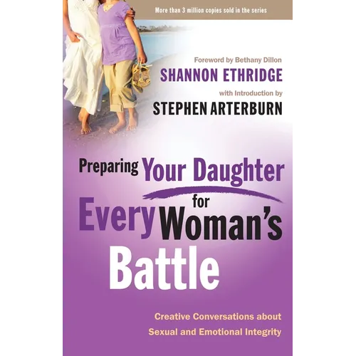 Preparing Your Daughter for Every Woman's Battle: Creative Conversations About Sexual and Emotional Integrity