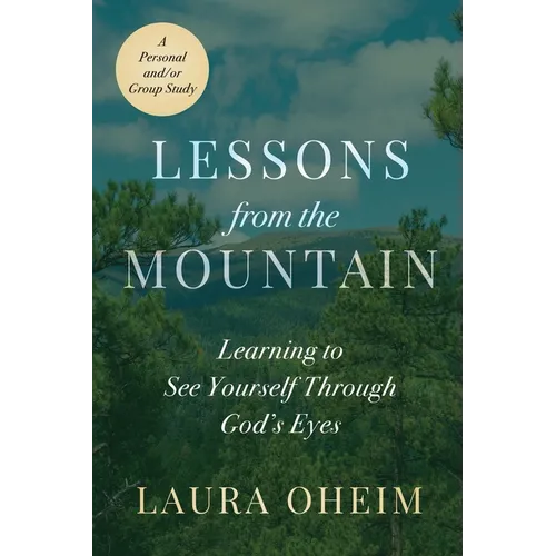 Lessons from the Mountain: Learning to See Yourself Through God's Eyes