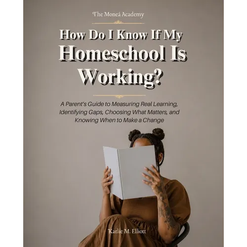 How Do I Know If My Homeschool Is Working?: A Parent's Guide to Measuring Real Learning, Identifying Gaps, Choosing What Matters, and Knowing When to