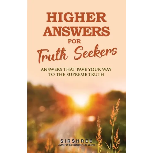 Higher Answers for Truth Seekers: Answers that Pave the Way to the Supreme Truth