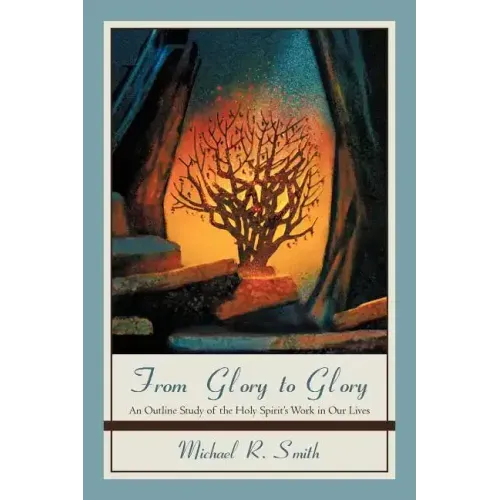 From Glory to Glory: An Outline Study of the Holy Spirit's Work in Our Lives