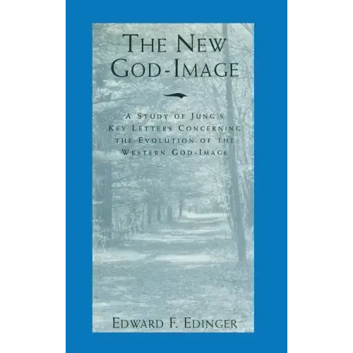 The New God-Image: A Study of Jung's Key Letters Concerning the Evolution of the Western God-Image