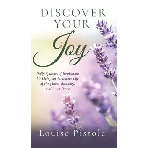 Discover Your Joy: Daily Splashes of Inspiration for Living an Abundant Life of Happiness, Blessings, and Inner Peace
