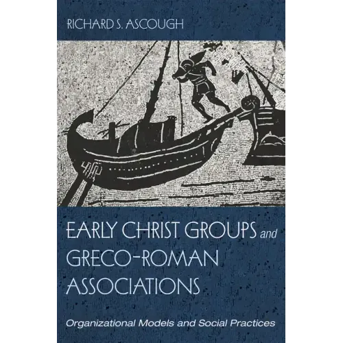 Early Christ Groups and Greco-Roman Associations: Organizational Models and Social Practices