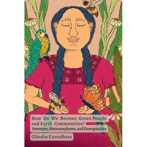 How Do We Become Green People and Earth Communities?: Inventory, Metamorphoses, and Emergenc(i)es