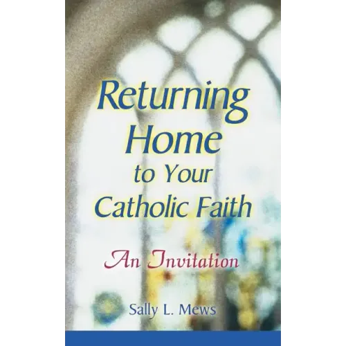 Returning Home to Your Catholic Faith: An Invitation