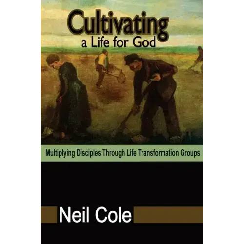Cultivating A Life For God: Multiplying Disciples Through Life Transformation Groups