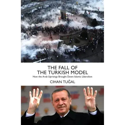 The Fall of the Turkish Model: How the Arab Uprisings Brought Down Islamic Liberalism