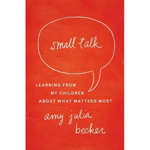 Small Talk: Learning from My Children about What Matters Most