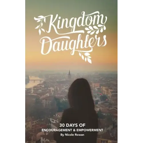 Kingdom Daughters: Encouraging, Empowering, and Uplifting the Woman God has Called